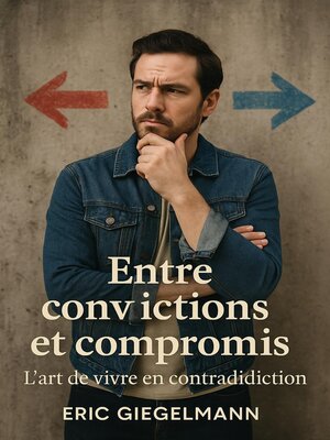 cover image of Entre convictions et compromis, l'art de vivre en contradiction